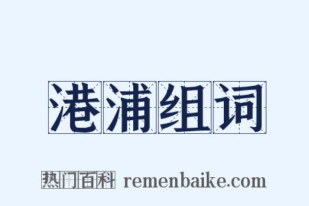 港浦组词是什么意思的图片